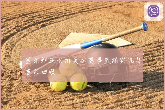 塞尔维亚女排奥运赛事直播实况与赛果回顾