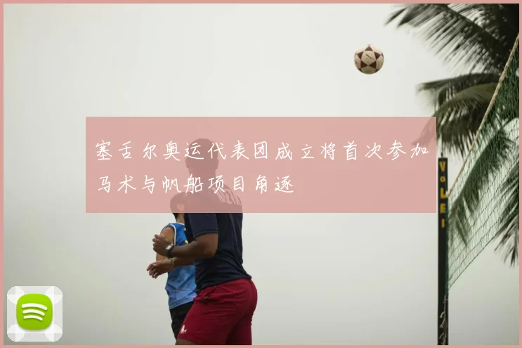 塞舌尔奥运代表团成立将首次参加马术与帆船项目角逐