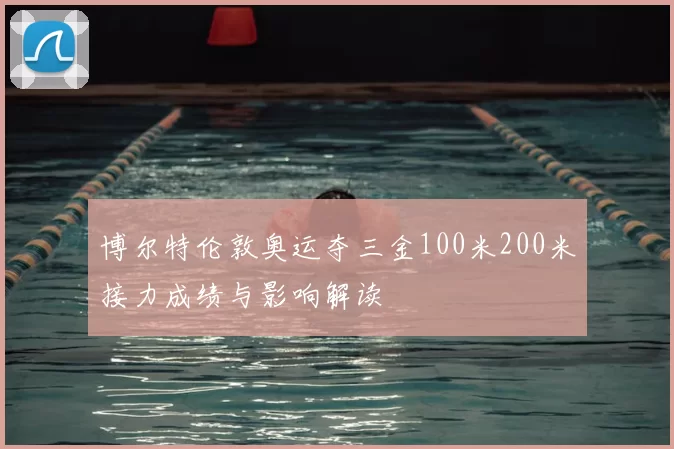 博尔特伦敦奥运夺三金100米200米接力成绩与影响解读